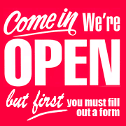 Come in we’re open. But first you must fill out a form.